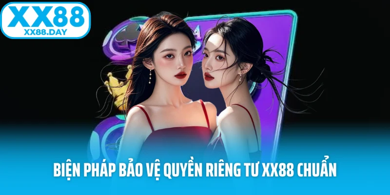 Biện pháp bảo vệ quyền riêng tư XX88 chuẩn